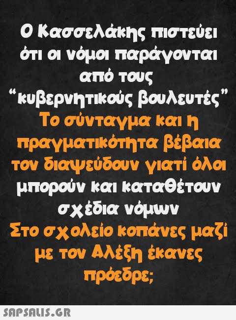 Ο Κασσελάκης πιστεύει ότι οι νόμοι παράγονται από τους “κυβερνητικούς βουλευτές” Το σύνταγμα και η πραγματικότητα βέβαια τον διαψεύδουν γιατί όλοι μπορούν και καταθέτουν σχέδια νόμων Στο σχολείο κοπάνες μαζί με τον Αλέξη έκανες πρόεδρε;