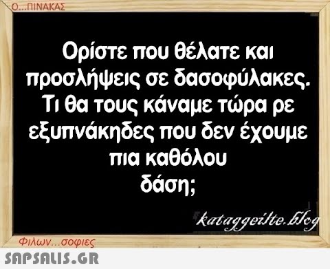 Ο...ΠΙΝΑΚΑΣ Ορίστε που θέλατε και προσλήψεις σε δασοφύλακες. Τι θα τους κάναμε τώρα ρε εξυπνάκηδες που δεν έχουμε πια καθόλου δάση; Φιλων...σοφιες  kataggeilte.Elog