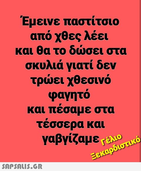 Έμεινε παστίτσιο από χθες λέει και θα το δώσει στα σκυλιά γιατί δεν τρώει χθεσινό φαγητό και πέσαμε στα τέσσερα και γαβγίζαμε Γέλιο  Ξεκαρδιστικό