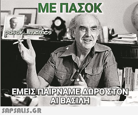 ΜΕ ΠΑΣΟΚ pasok memes ΕΜΕΙΣ ΠΑΙΡΝΑΜΕ ΔΩΡΟ ΣΤΟΝ ΑΙ ΒΑΣΙΛΗ