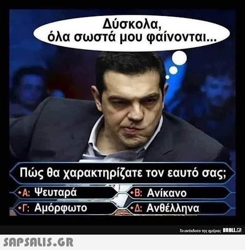 Δύσκολα, όλα σωστά μου φαίνονται... Πώς θα χαρακτηρίζατε τον εαυτό σας; •Α: Ψευταρά •Γ: Αμόρφωτο  «Β: Ανίκανο •Δ: Ανθέλληνα Το ανέκδοτο της ημέρας UROLLER