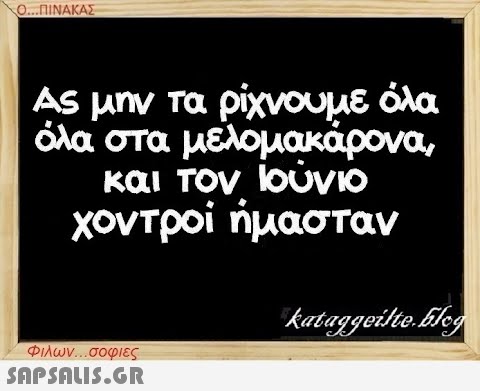 Ο...ΠΙΝΑΚΑΣ Ας μην τα ρίχνουμε όλα όλα στα μελομακάρονα, και τον Ιούνιο χοντροί ήμασταν Φιλων...σοφιες  kataggeilte.blog