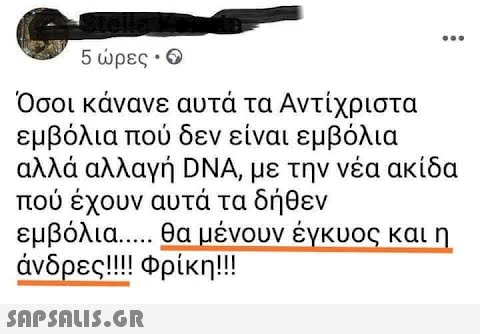 5 ρες . ο Όσοι κάνανε αυτά τα Αντίχριστα εμβόλια πού δεν είναι εμβόλια αλλά αλλαγή DNA , με την νέα ακίδα που έχουν αυτά τα δήθεν εμβόλια .. θα μένουν έγκυος και η άνδρες!!!! Φρίκη!!