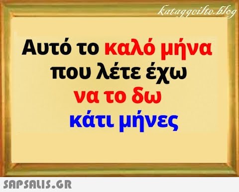 Αυτό το καλό μήνα που λέτε έχω να το δω κάτι μήνες SAPSALI5.GR