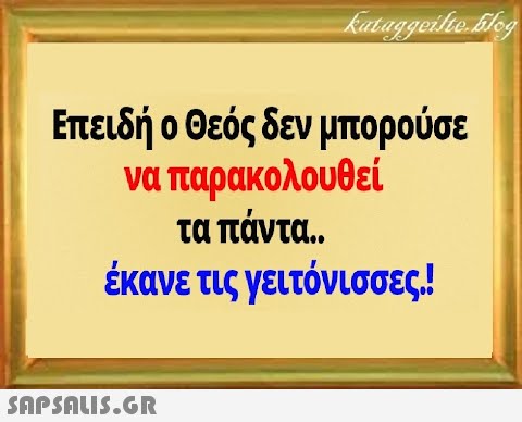 Επειδή ο Θεός δεν μπορούσε να παρακολουθεί τα πάντα.. έκανε τις γειτόνισσες!