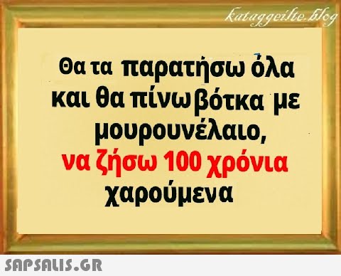 παρατήσω όλα και θα πίνω βότκα με μουρουνέλαιο, να ζήσω 100 χρόνια χαρούμενα Θα τα