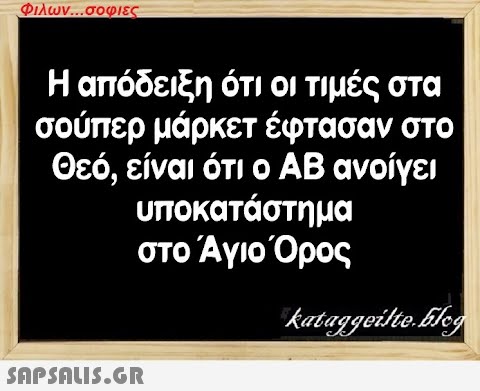 Φιλων...σοφιες Η απόδειξη ότι οι τιμές στα σούπερ μάρκετ έφτασαν στο Θεό, είναι ότι ο ΑΒ ανοίγει υποκατάστημα στο Άγιο Όρος kataggeilte.Elog