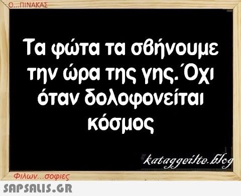 Ο...ΠΙΝΑΚΑΣ Τα φώτα τα σβήνουμε την ώρα της γης. Όχι όταν δολοφονείται κόσμος Φιλων...σοφιες  kataggeilte.Eleg