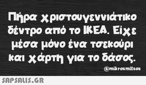 Πήρα χριστουγεννιάτικο δέντρο από το ΙΚΕΑ. Είχε μέσα μόνο ένα τσεκούρι και χάρτη για το δάσος. @mikrosmitsos