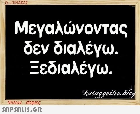 Ο...ΠΙΝΑΚΑΣ Μεγαλώνοντας δεν διαλέγω. Ξεδιαλέγω. Φιλων...σοφιες  kataggeilte.Eleg