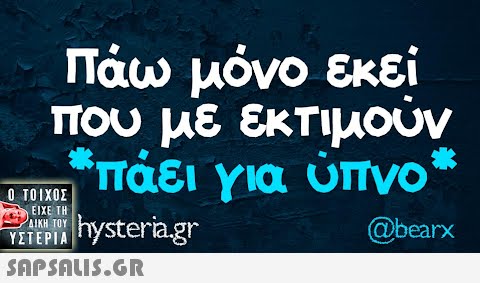 Πάω μόνο εκεί που με εκτιμούν *πάει για ύπνο hysteria.gr @bearx Ο ΤΟΙΧΟΣ » ΕΙΧΕ ΤΗ ΔΙΚΗ ΤΟΥ ΥΣΤΕΡΙΑ