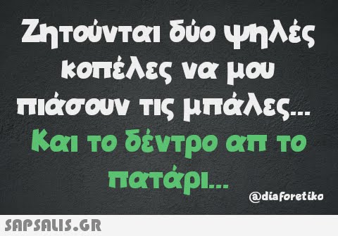 Ζητούνται δύο ψηλές κοπέλες να μου πιάσουν τις μπάλες... Και το δέντρο απ το πατάρι...  @diaforetiko