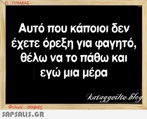 Ο...ΠΙΝΑΚΑΣ Αυτό που κάποιοι δεν έχετε όρεξη για φαγητό, θέλω να το πάθω και εγώ μια μέρα kataggeilte.Elog Φιλων...σοφιες