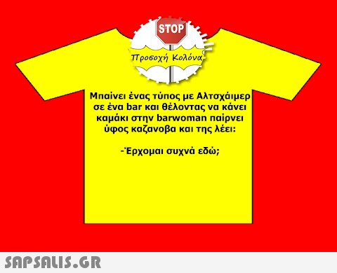 STOP|  προσοχή Κολόνα Μπαίνει ένας τύπος με Αλτσχάιμερ σε ένα bar και θέλοντας να κάνει καμάκι στην barwoman παίρνει ύφος καζανοβα και της λέει: -Έρχομαι συχνά εδώ;