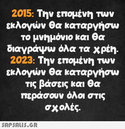 2015: Την επομένη των εκλογών θα καταργήσω το μνημόνιο και θα διαγράψω όλα τα χρέη. 2023: Την επομένη των εκλογών θα καταργήσω τις βάσεις και θα περάσουν όλοι στις σχολές.