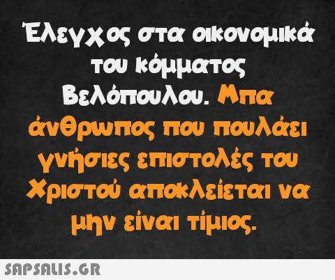 Έλεγχος στα οικονομικά του κόμματος Βελόπουλου. Μπα άνθρωπος που πουλάει γνήσιες επιστολές του Χριστού αποκλείεται να μην είναι τίμιος.