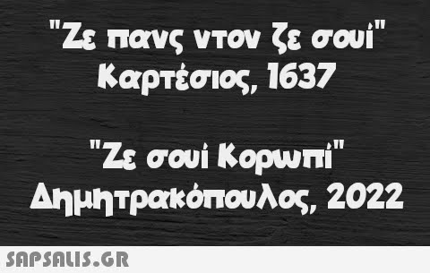 Ζε πανς ντον ζε σου; Καρτέσιος, 1637 Ζε σουί Κορωπί Δημητρακόπουλος, 2022