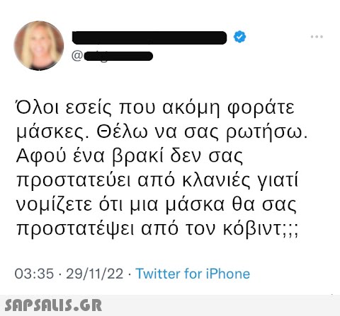 Ⓡ φοράτε Όλοι εσείς που ακόμη μάσκες. Θέλω να σας ρωτήσω. Αφού ένα βρακί δεν σας προστατεύει από κλανιές γιατί νομίζετε ότι μια μάσκα θα σας προστατέψει από τον κόβιντ;;; 03:35 · 29/11/22 · Twitter for iPhone  ...