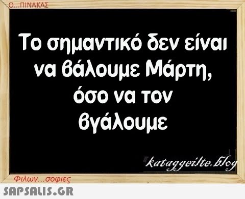 Ο...ΠΙΝΑΚΑΣ Το σημαντικό δεν είναι να βάλουμε Μάρτη, όσο να τον βγάλουμε Φιλων...σοφιες  kataggeilte.Elog