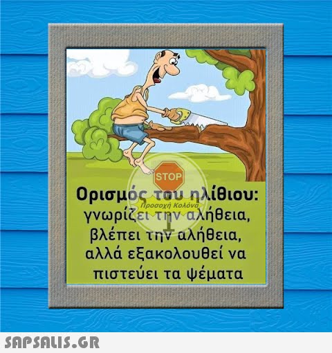 STOP| Προσοχὴ Κολόνα Ορισμός του ηλίθιου: γνωρίζει την αλήθεια, βλέπει την αλήθεια, αλλά εξακολουθεί να πιστεύει τα ψέματα