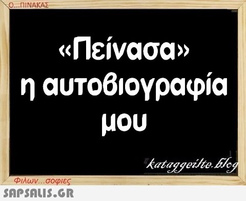 Ο...ΠΙΝΑΚΑΣ «Πείνασα» η αυτοβιογραφία μου Φιλων...σοφιες  kataggeilte.Elog