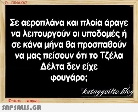 Ο...ΠΙΝΑΚΑΣ Σε αεροπλάνα και πλοία άραγε να λειτουργούν οι υποδομές ή σε κάνα μήνα θα προσπαθούν να μας πείσουν ότι το Τζέλα Δέλτα δεν είχε φουγάρο; Φιλων...σοφιες  kataggeilte.Elog