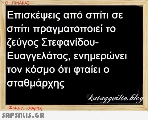 Ο...ΠΙΝΑΚΑΣ Επισκέψεις από σπίτι σε σπίτι πραγματοποιεί το ζεύγος Στεφανίδου- Ευαγγελάτος, ενημερώνει τον κόσμο ότι φταίει ο σταθμάρχης Φιλων...σοφιες  kataggeilte.Elog