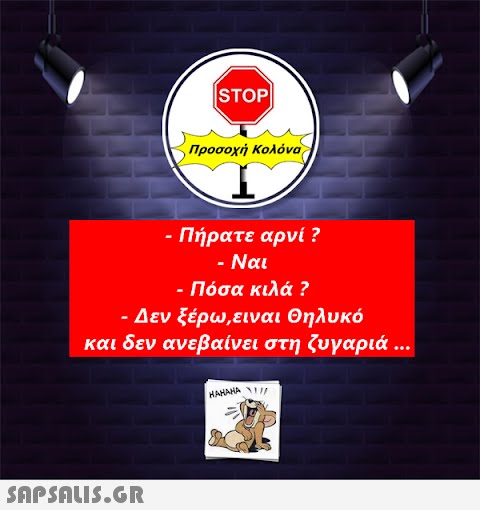 |STOP|  Προσοχή Κολόνα - Πήρατε αρνί ? - Ναι - Πόσα κιλά ? - Δεν ξέρω,ειναι Θηλυκό και δεν ανεβαίνει στη ζυγαριά ... HAHAHA