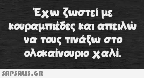 Έχω ζωστεί με κουραμπιέδες και απειλώ να τους τινάξω στο ολοκαίνουριο χαλί.