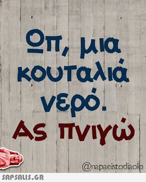 Οπ, μια κουταλιά νερό. AS Π @apaestocaol SΩPSOU5.GR