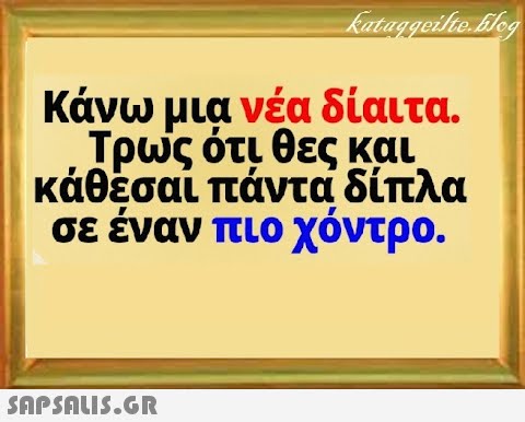 Κάνω μια νέα δίαιτα. Τρως ότι θες και, κάθεσαι πάντα δίπλα σε έναν πιο χόντρο.