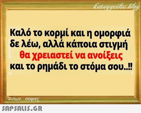 Καλό το κορμί και η ομορφιά δε λέω, αλλά κάποια στιγμή θα χρειαστεί να ανοίξεις και το ρημάδι το στόμα σου.! Φιλων σοφιες SAPSNLIS.GR