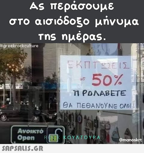 As περάσουμε στο αισιόδοξο μήνυμα Tns ημέραs. - 50% Ν ΠΡΟΛΑΒΕΤΕ ΘΑ ΠΕΘΑ ΝΟΥΝΕ ΟΛΟΙ Ανοικτό Open RJDk ΚΟΥΛΤΟΥΡΑ @manoskrt SAPSnLIS.GR