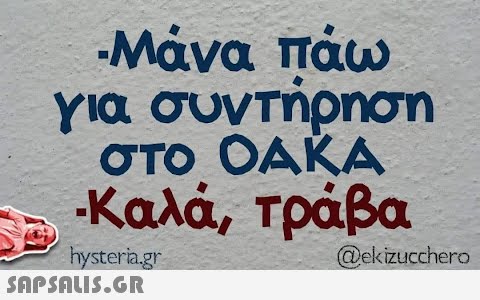 -Μάνα πάω για συντήρηση στο ΟΑΚΑ -Καλά, τράβα hysteria.gr (@ekizucchero