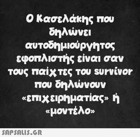 Ο Κασελάκης που δηλώνει αυτοδημιούργητος εφοπλιστής είναι σαν τους παίχτες του survivor που δηλώνουν «επιχειρηματίας» ή «μοντέλο»