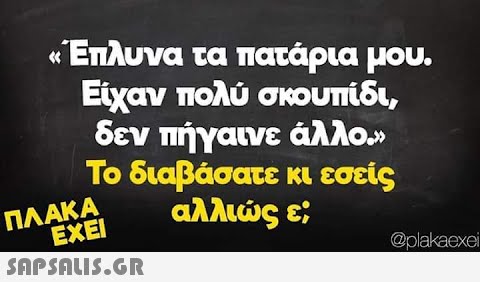 «Έπλυνα τα πατάρια μου. Είχαν πολύ σκουπίδι, δεν πήγαινε άλλο.» Το διαβάσατε κι εσείς αλλιώς εί ΠΛΑΚΑ ΕΧΕΙ  @plakaexei