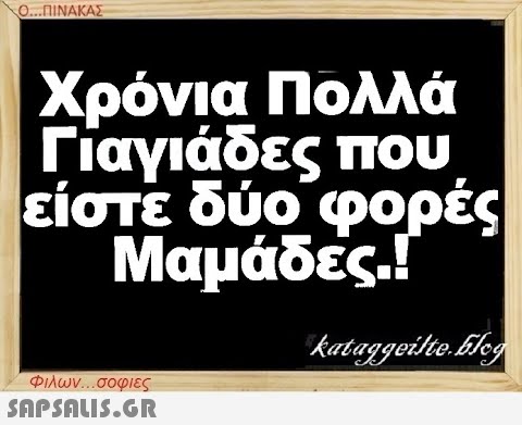 Ο...ΠΙΝΑΚΑΣ Χρόνια Πολλά Γιαγιάδες που είστε δύο φορές Μαμάδες.! Φιλων...σοφιες  kataggeilte.Elog