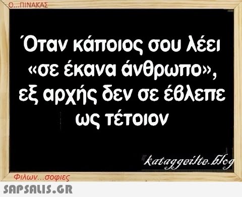 Ο...ΠΙΝΑΚΑΣ Όταν κάποιος σου λέει «σε έκανα άνθρωπο», εξ αρχής δεν σε έβλεπε ως τέτοιον Φιλων...σοφιες  kataggeilte.Elog