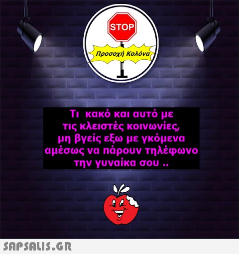 |STOP|  Προσοχή Κολόνα Τι κακό και αυτό με τις κλειστές κοινωνίες, μη βγείς εξω με γκόμενα αμέσως να πάρουν τηλέφωνο την γυναίκα σου ..