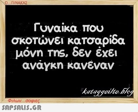 Ο...ΠΙΝΑΚΑΣ Γυναίκα που σκοτώνει κατσαρίδα μόνη της, δεν έχει ανάγκη κανέναν Φιλων...σοφιες  kataggeilte.Elog