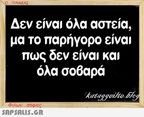 Ο...ΠΙΝΑΚΑΣ Δεν είναι όλα αστεία, μα το παρήγορο είναι πως δεν είναι και όλα σοβαρά Φιλων...σοφιες  kataggeilte.Elog