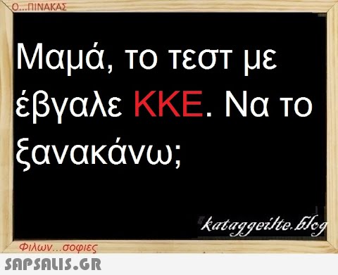 Ο...ΠΙΝΑΚΑΣ Μαμά, το τεστ με έβγαλε ΚΚΕ. Να το ξανακάνω; Φιλων...σοφιες  kataggeilte.Elog