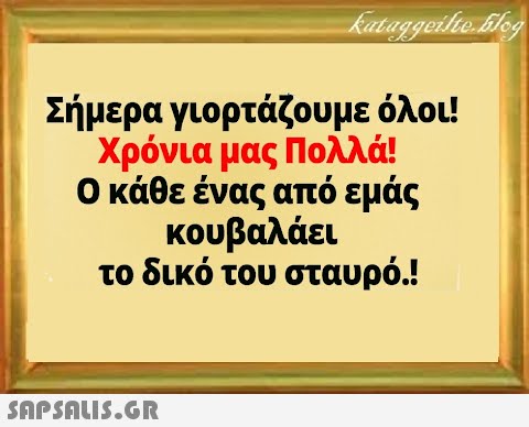 Σήμερα γιορτάζουμε όλοι! Χρόνια μας Πολλά! Ο κάθε ένας από εμάς κουβαλάει το δικό του σταυρό.!