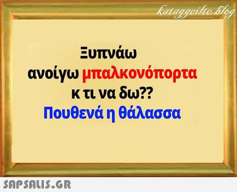 Ευπνάω ανοίγω μπαλκονόπορτα κτι να δω?? Πουθενά η θάλασσα