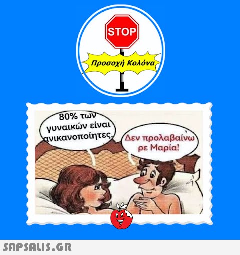 |STOP||  Προσοχή Κολόνα 80% των γυναικών είναι ανικανοποίητες. Δεν προλαβαίνω ρε Μαρία!