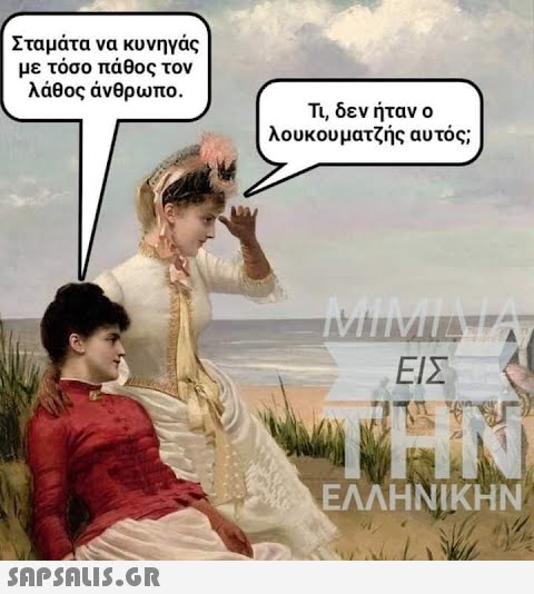 Σταμάτα να κυνηγάς με τόσο πάθος τον λάθος άνθρωπο.  Τι, δεν ήταν ο λουκουματζής αυτός; MIMINTA ΕΙΣ TEN ΕΛΛΗΝΙΚΗΝ W