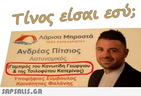 τίνος είσαι εσύ; Λάρισα Μπροστά PENA KAPAAAPIOTOY Ανδρέας Πίτσιος Αστυνομικός (Γαμπρός του Κανωτίδη Γεώργιου & της Τσιλοφύτου Κατερίνας) Υποψήφιος Σύμβουλος Κοινότητας Φαλάνης