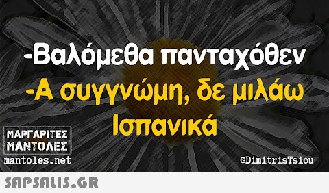 -Βαλόμεθα πανταχόθεν -Α συγγνώμη, δε μιλάω Ισπανικά ΜΑΡΓΑΡΙΤΕΣ ΜΑΝΤΟΛΕΣ mantoles.net  DimitrisTsiou