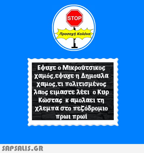 STOP| Προσοχή Κολόνα Εφυγε ο Μικρούτσικος | χαμός,εφυγε η Δημουλα χαμος,τι πολιτισμένος |λαος ειμαστε λέει ο Κυρ Κώστας και αμολάει τη χλεμπα στο πεζόδρομιο πρωί πρωί