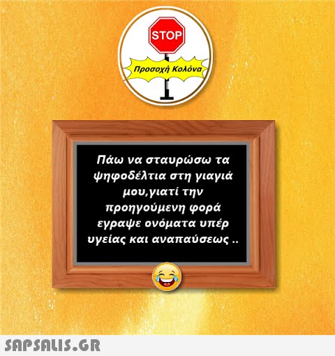 ISTOP|  Προσοχή Κολόνα Πάω να σταυρώσω τα ψηφοδέλτια στη γιαγιά μου,γιατί την προηγούμενη φορά έγραψε ονόματα υπέρ υγείας και αναπαύσεως ..